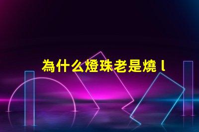 為什么燈珠老是燒 led燈珠老是燒怎么解決